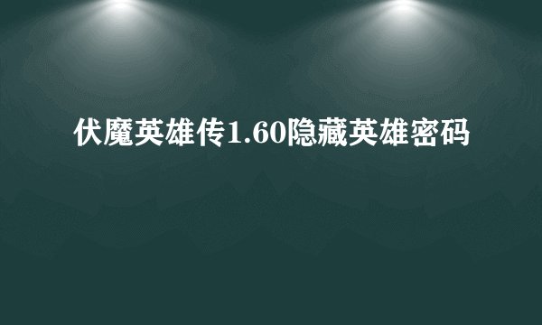 伏魔英雄传1.60隐藏英雄密码
