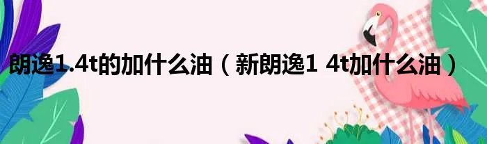 朗逸1.4t的加什么油（新朗逸1 4t加什么油）