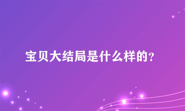 宝贝大结局是什么样的？