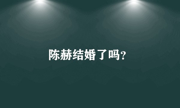 陈赫结婚了吗？