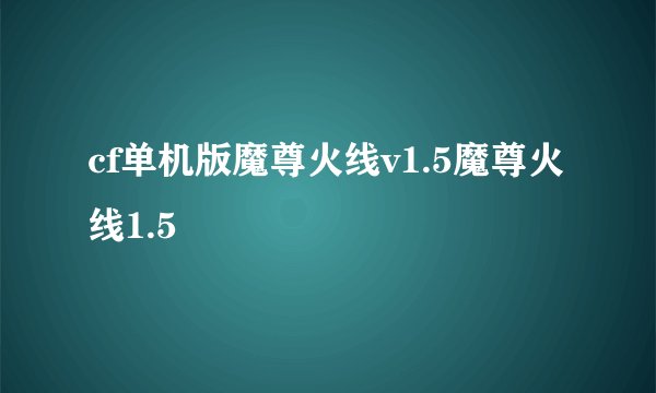 cf单机版魔尊火线v1.5魔尊火线1.5