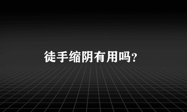 徒手缩阴有用吗?