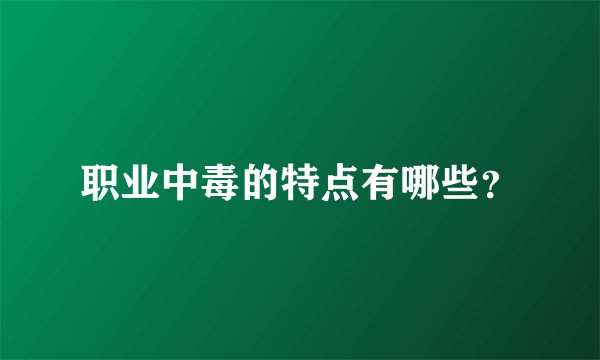 职业中毒的特点有哪些?