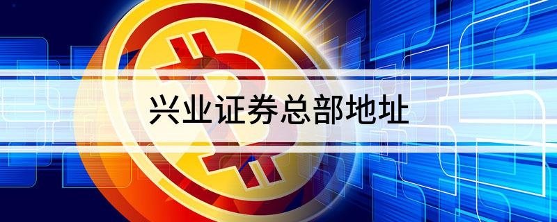 兴业证券总部地址