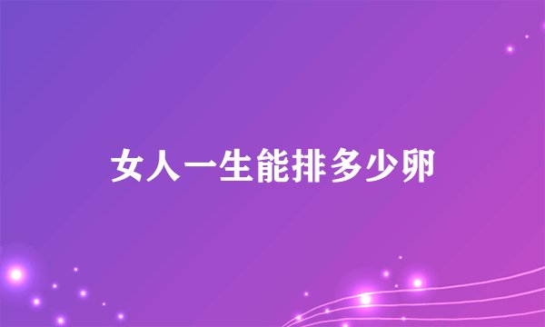 女人一生能排多少卵