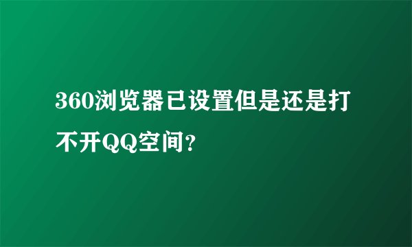 360浏览器已设置但是还是打不开QQ空间？