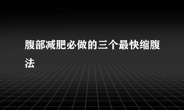 腹部减肥必做的三个最快缩腹法