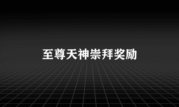 至尊天神崇拜奖励