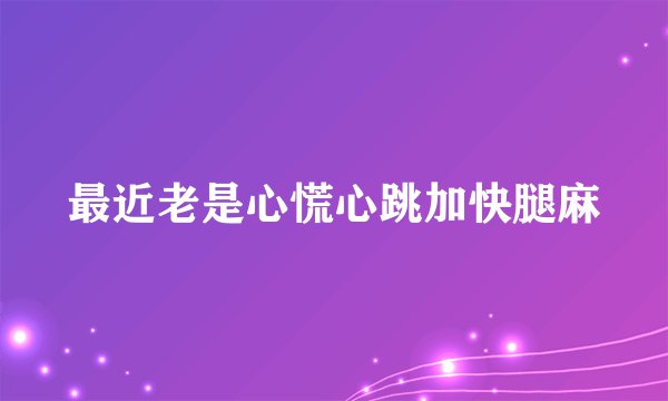 最近老是心慌心跳加快腿麻