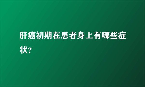 肝癌初期在患者身上有哪些症状？