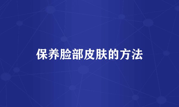 保养脸部皮肤的方法