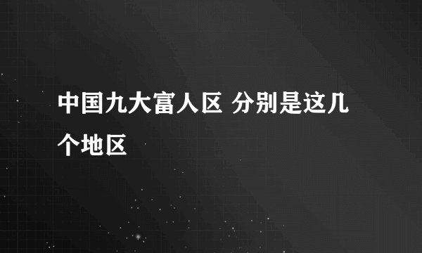 中国九大富人区 分别是这几个地区