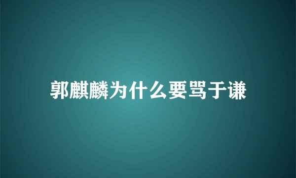 郭麒麟为什么要骂于谦
