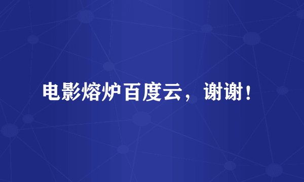 电影熔炉百度云，谢谢！