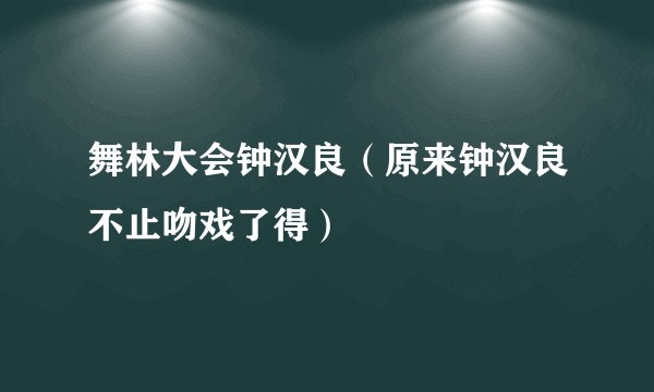 舞林大会钟汉良(原来钟汉良不止吻戏了得)