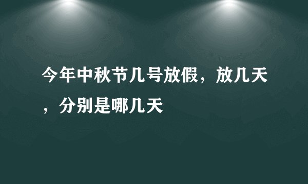 今年中秋节几号放假，放几天，分别是哪几天