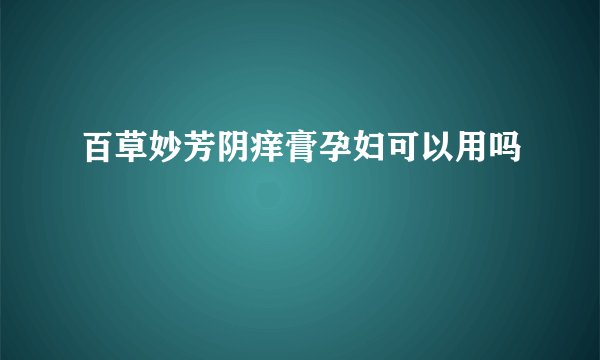 百草妙芳阴痒膏孕妇可以用吗