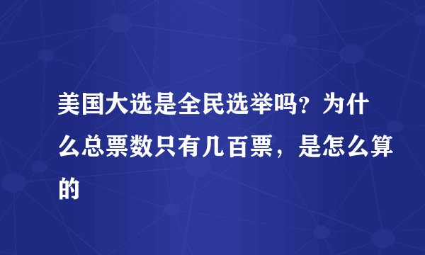 美国大选是全民选举吗?为什么总票数只有几百票,是怎么算的