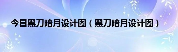 今日黑刀暗月设计图（黑刀暗月设计图）