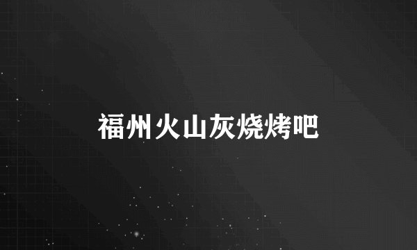 福州火山灰烧烤吧