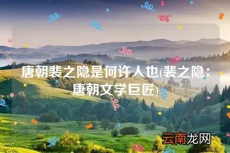 裴之隐：唐朝文学巨匠 唐朝裴之隐是何许人也