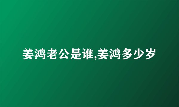 姜鸿老公是谁,姜鸿多少岁