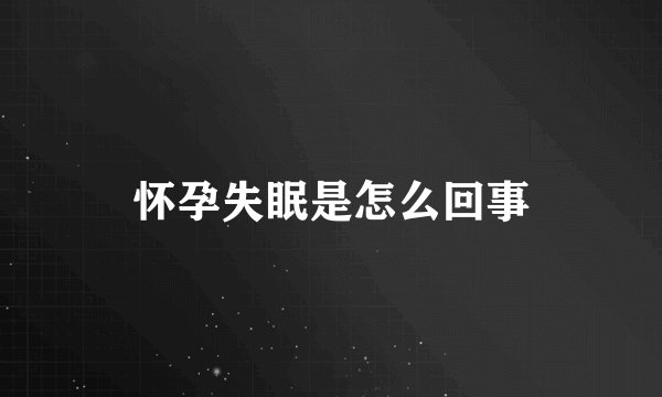 怀孕失眠是怎么回事