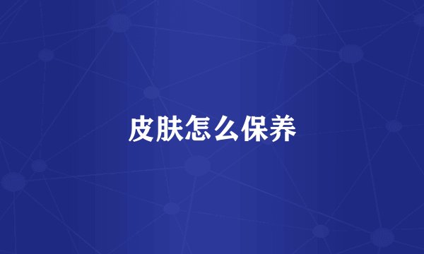 皮肤怎么保养