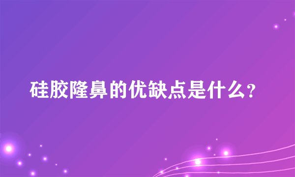 硅胶隆鼻的优缺点是什么？