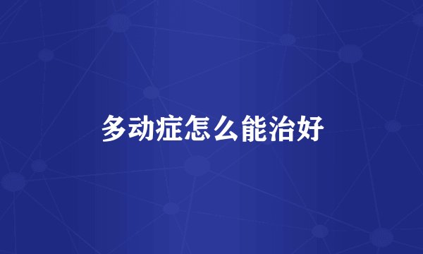 多动症怎么能治好