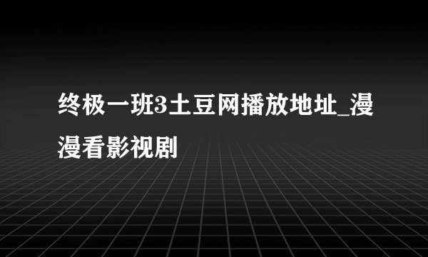 终极一班3土豆网播放地址_漫漫看影视剧