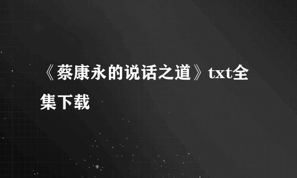《蔡康永的说话之道》txt全集下载