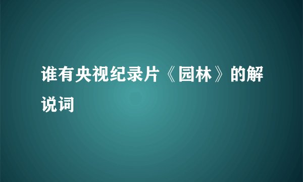 谁有央视纪录片《园林》的解说词