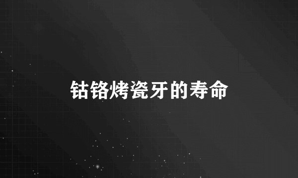 钴铬烤瓷牙的寿命
