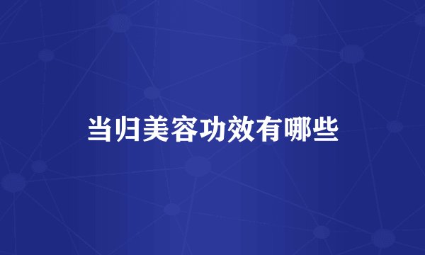 当归美容功效有哪些