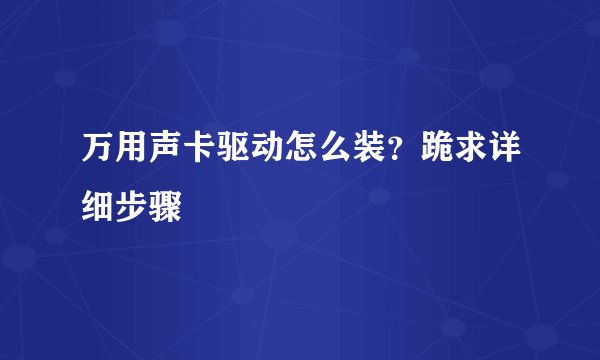 万用声卡驱动怎么装？跪求详细步骤