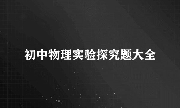 初中物理实验探究题大全