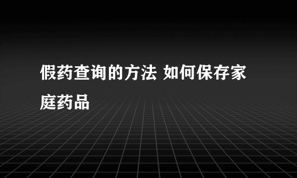 假药查询的方法 如何保存家庭药品