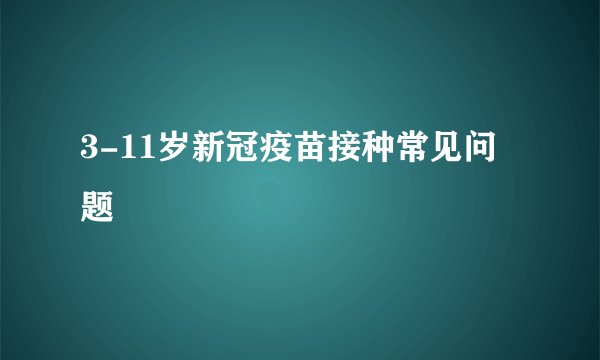 3-11岁新冠疫苗接种常见问题
