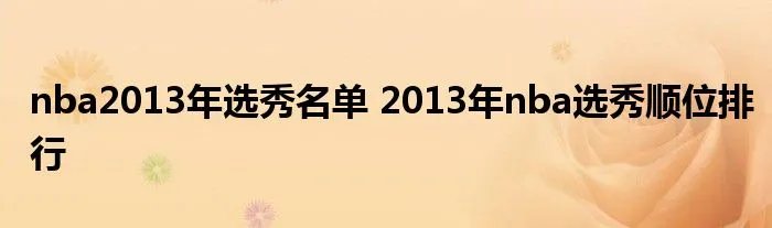 nba2013年选秀名单 2013年nba选秀顺位排行