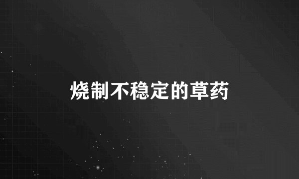 烧制不稳定的草药