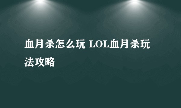 血月杀怎么玩 LOL血月杀玩法攻略