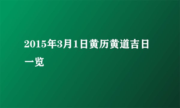 2015年3月1日黄历黄道吉日一览