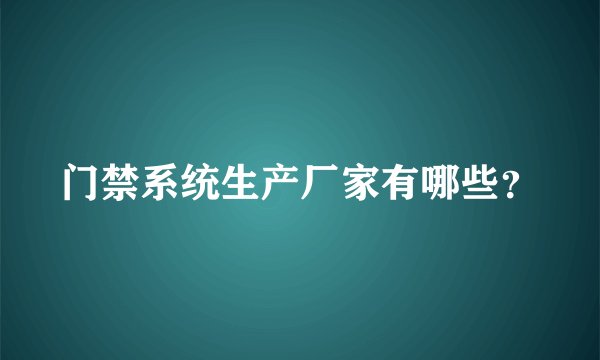 门禁系统生产厂家有哪些？