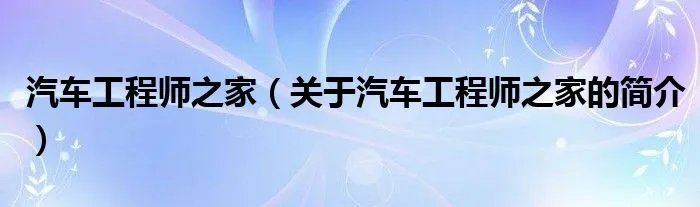 汽车工程师之家（关于汽车工程师之家的简介）