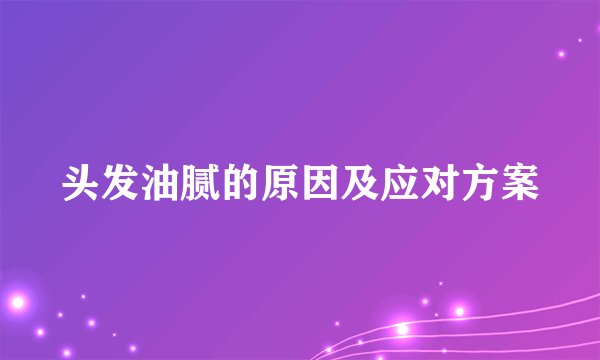 头发油腻的原因及应对方案
