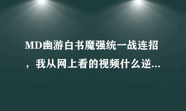 MD幽游白书魔强统一战连招,我从网上看的视频什么逆B,反身下轻打,滑动接轻打,动作很快,我承认这些