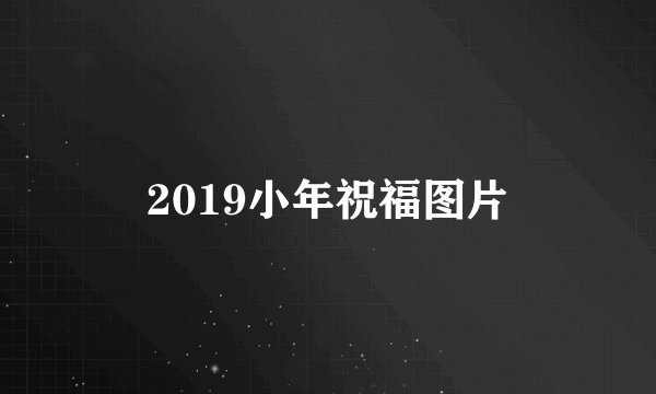 2019小年祝福图片
