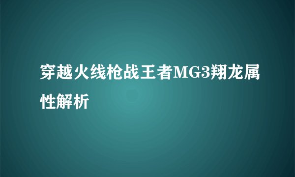 穿越火线枪战王者MG3翔龙属性解析