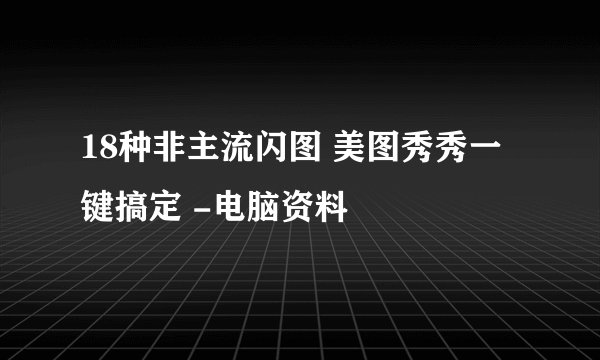 18种非主流闪图 美图秀秀一键搞定 -电脑资料